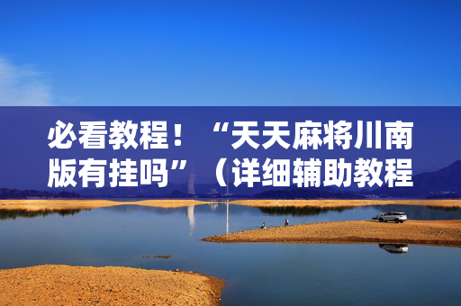 必看教程！“天天麻将川南版有挂吗”（详细辅助教程）-哔哩哔哩