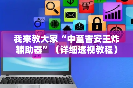 我来教大家“中至吉安王炸辅助器”（详细透视教程）-哔哩哔哩