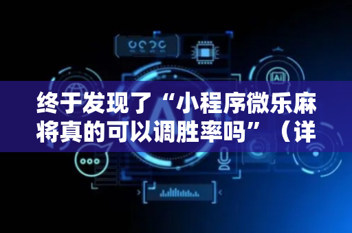 终于发现了“小程序微乐麻将真的可以调胜率吗”（详细透视教程）-哔哩哔哩