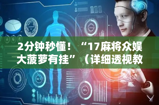 2分钟秒懂！“17麻将众娱大菠萝有挂”（详细透视教程）-哔哩哔哩