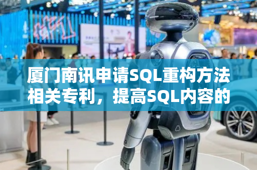 厦门南讯申请SQL重构方法相关专利，提高SQL内容的完整性及可阅读性