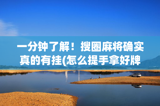 一分钟了解！搜圈麻将确实真的有挂(怎么提手拿好牌)