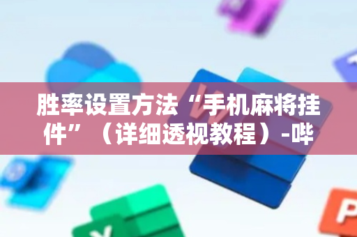 胜率设置方法“手机麻将挂件”（详细透视教程）-哔哩哔哩