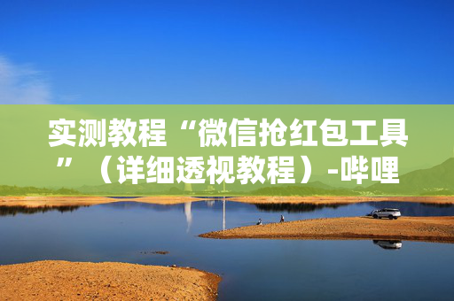 实测教程“微信抢红包工具”（详细透视教程）-哔哩哔哩