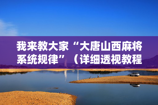 我来教大家“大唐山西麻将系统规律”（详细透视教程）-哔哩哔哩