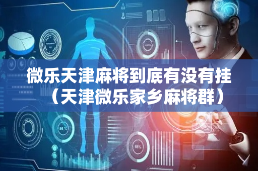 微乐天津麻将到底有没有挂（天津微乐家乡麻将群）