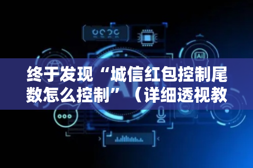 终于发现“城信红包控制尾数怎么控制”（详细透视教程）-哔哩哔哩