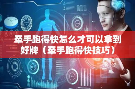 牵手跑得快怎么才可以拿到好牌（牵手跑得快技巧）