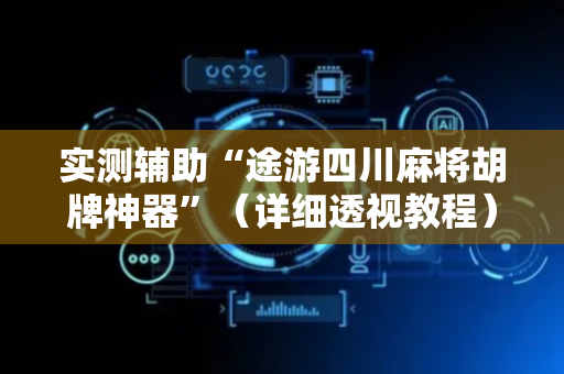 实测辅助“途游四川麻将胡牌神器”（详细透视教程）-哔哩哔哩
