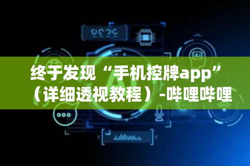 终于发现“手机控牌app”（详细透视教程）-哔哩哔哩