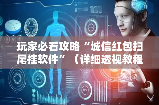 玩家必看攻略“城信红包扫尾挂软件”（详细透视教程）-哔哩哔哩