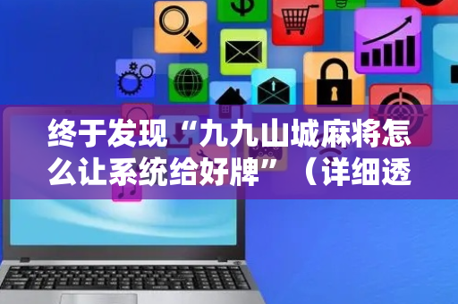 终于发现“九九山城麻将怎么让系统给好牌”（详细透视教程）-哔哩哔哩