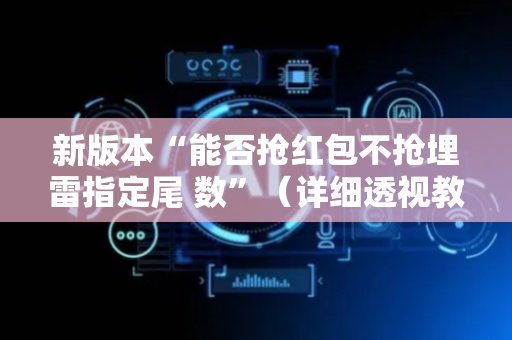 新版本“能否抢红包不抢埋雷指定尾 数”（详细透视教程）-哔哩哔哩