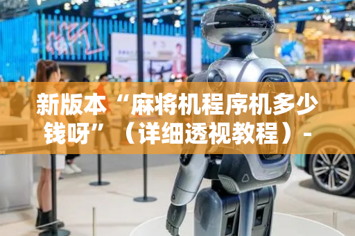 新版本“麻将机程序机多少钱呀”（详细透视教程）-哔哩哔哩