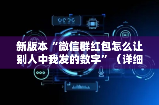 新版本“微信群红包怎么让别人中我发的数字”（详细透视教程）-哔哩哔哩