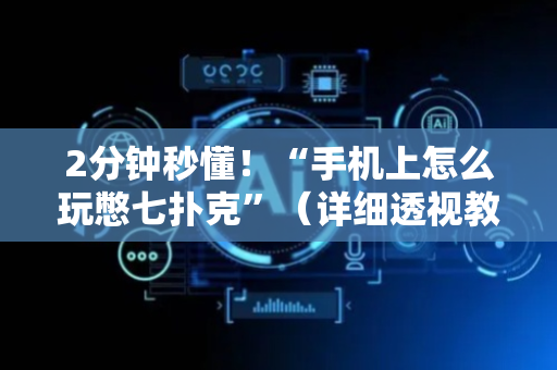 2分钟秒懂！“手机上怎么玩憋七扑克”（详细透视教程）-哔哩哔哩