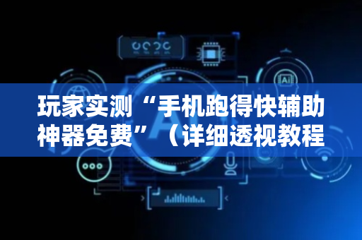 玩家实测“手机跑得快辅助神器免费”（详细透视教程）-哔哩哔哩