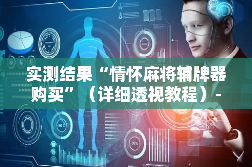 实测结果“情怀麻将辅牌器购买”（详细透视教程）-哔哩哔哩