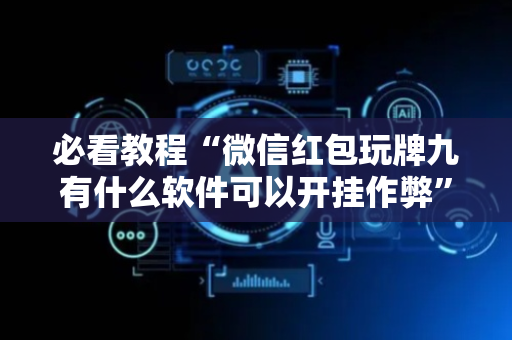 必看教程“微信红包玩牌九有什么软件可以开挂作弊”（详细透视教程）-哔哩哔哩