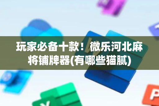玩家必备十款！微乐河北麻将铺牌器(有哪些猫腻)