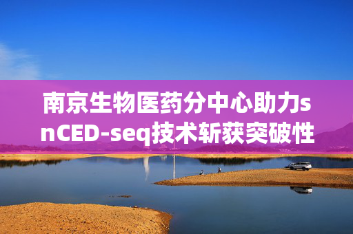 南京生物医药分中心助力snCED-seq技术斩获突破性进展