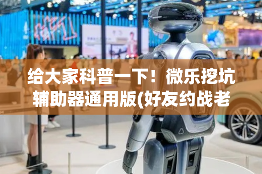 给大家科普一下！微乐挖坑辅助器通用版(好友约战老是输)
