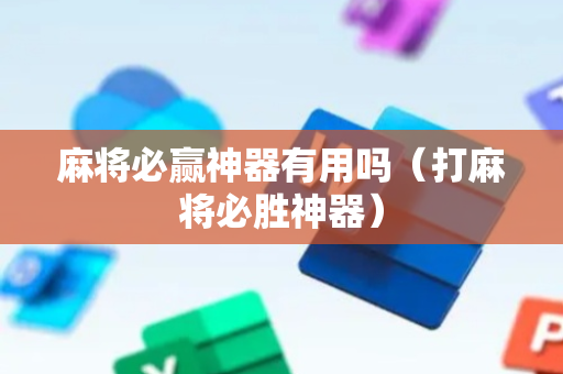 麻将必赢神器有用吗（打麻将必胜神器）