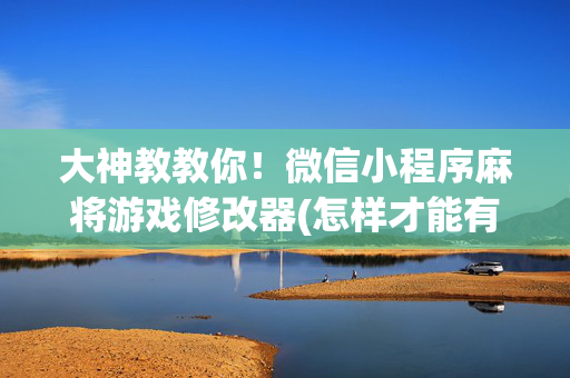 大神教教你！微信小程序麻将游戏修改器(怎样才能有好牌)