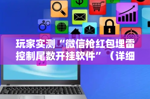 玩家实测“微信抢红包埋雷控制尾数开挂软件”（详细透视教程）-哔哩哔哩