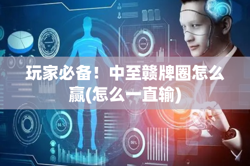 玩家必备！中至赣牌圈怎么赢(怎么一直输)