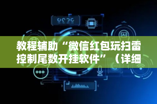 教程辅助“微信红包玩扫雷控制尾数开挂软件”（详细透视教程）-哔哩哔哩