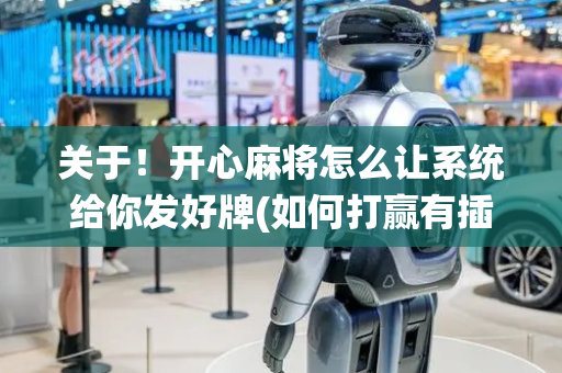 关于！开心麻将怎么让系统给你发好牌(如何打赢有插件吗)