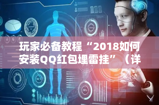 玩家必备教程“2018如何安装QQ红包埋雷挂”（详细透视教程）-哔哩哔哩