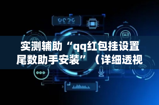 实测辅助“qq红包挂设置尾数助手安装”（详细透视教程）-哔哩哔哩