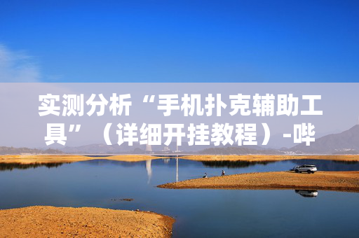 实测分析“手机扑克辅助工具”（详细开挂教程）-哔哩哔哩
