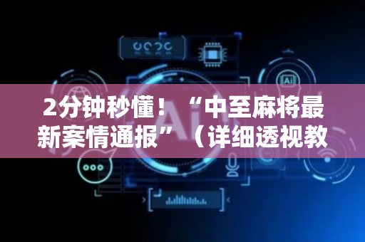 2分钟秒懂！“中至麻将最新案情通报”（详细透视教程）-哔哩哔哩