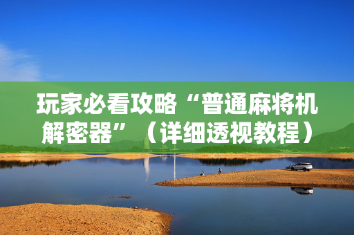 玩家必看攻略“普通麻将机解密器”（详细透视教程）-哔哩哔哩