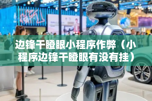 边锋干瞪眼小程序作弊（小程序边锋干瞪眼有没有挂）