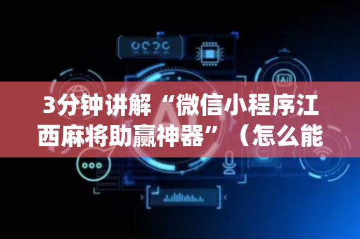 3分钟讲解“微信小程序江西麻将助赢神器”（怎么能让牌好一点)