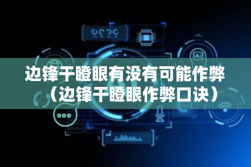 边锋干瞪眼有没有可能作弊（边锋干瞪眼作弊口诀）