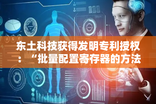 东土科技获得发明专利授权：“批量配置寄存器的方法、装置及计算机可读存储介质”