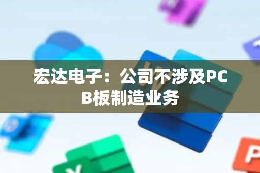 宏达电子：公司不涉及PCB板制造业务