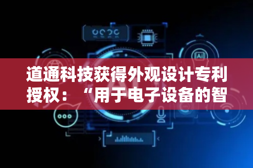 道通科技获得外观设计专利授权：“用于电子设备的智能语音的图形用户界面”