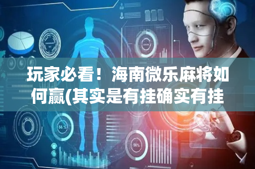 玩家必看！海南微乐麻将如何赢(其实是有挂确实有挂)