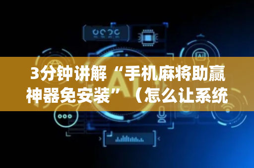 3分钟讲解“手机麻将助赢神器免安装”（怎么让系统给你发好牌)