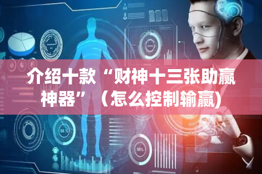 介绍十款“财神十三张助赢神器”（怎么控制输赢)