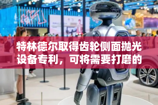 特林德尔取得齿轮侧面抛光设备专利，可将需要打磨的齿轮固定