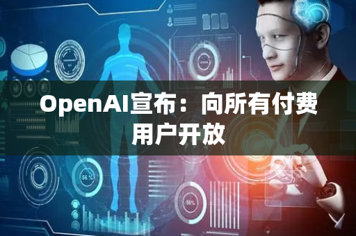 OpenAI宣布：向所有付费用户开放