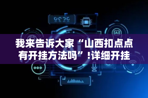 我来告诉大家“山西扣点点有开挂方法吗”!详细开挂教程-抖音