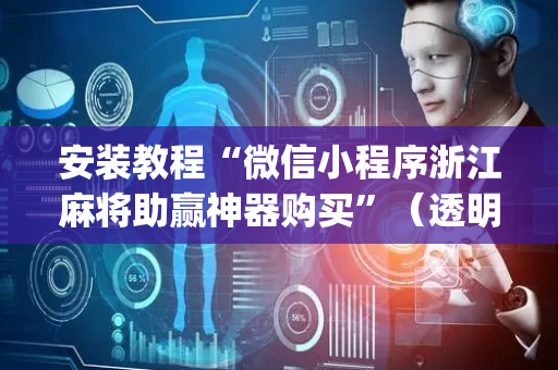 安装教程“微信小程序浙江麻将助赢神器购买”（透明器教程)